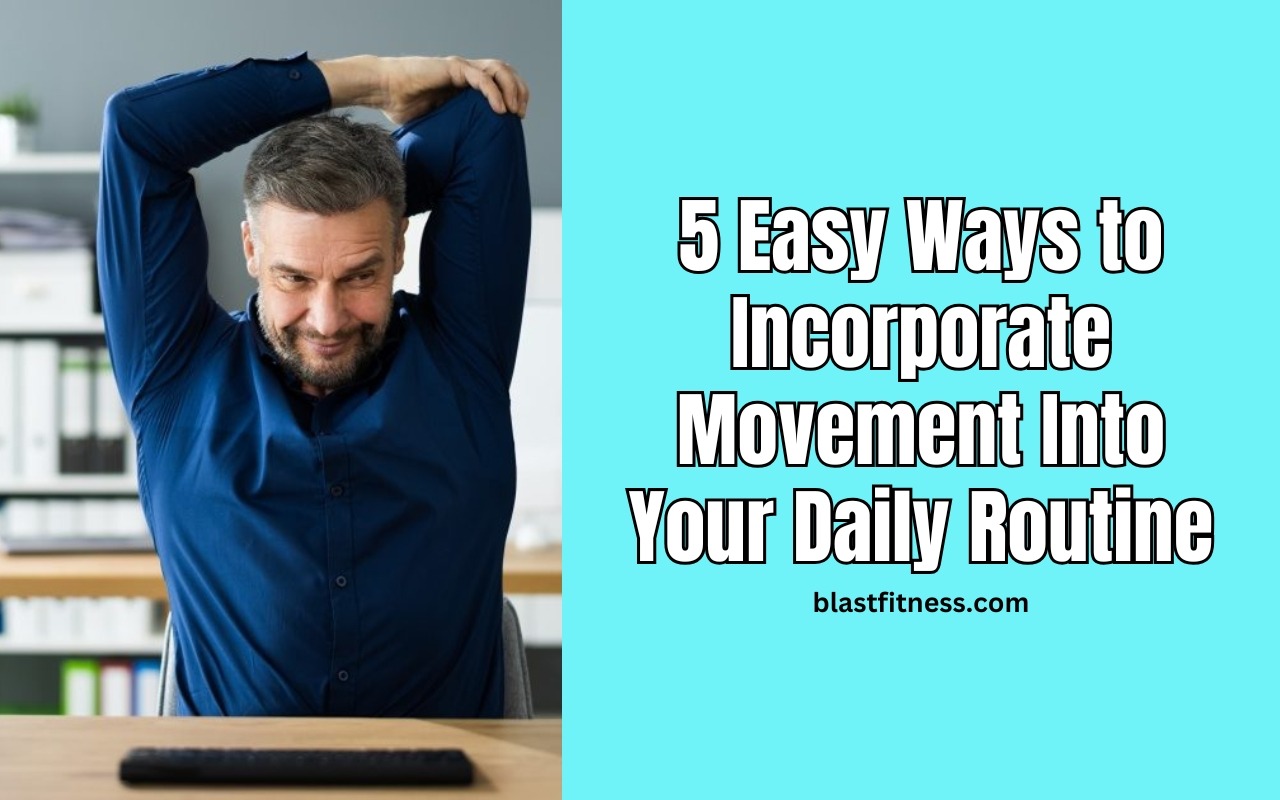 5 Easy Ways to Incorporate Movement Into Your Daily Routine